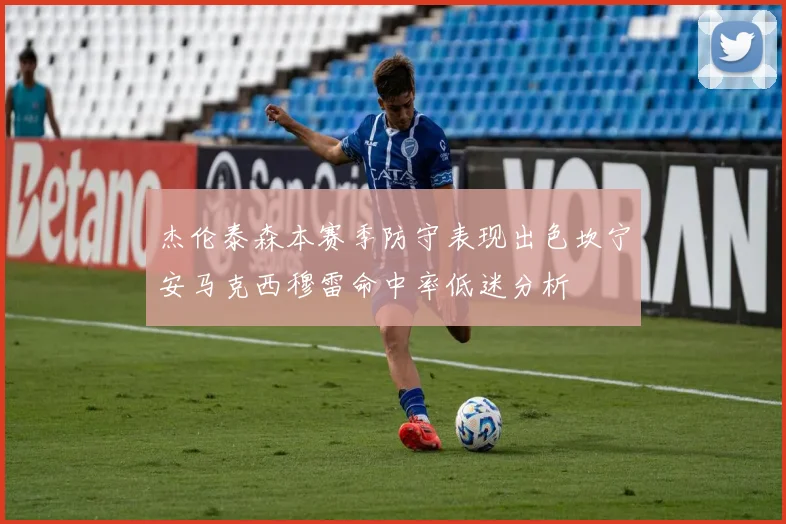 杰伦泰森本赛季防守表现出色坎宁安马克西穆雷命中率低迷分析