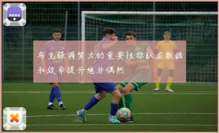 布克强调努力的重要性称狄龙数据和效率提升绝非偶然