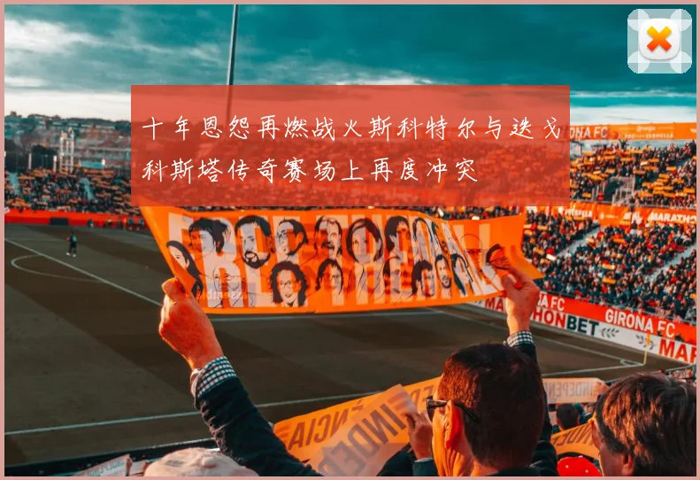 十年恩怨再燃战火斯科特尔与迭戈科斯塔传奇赛场上再度冲突