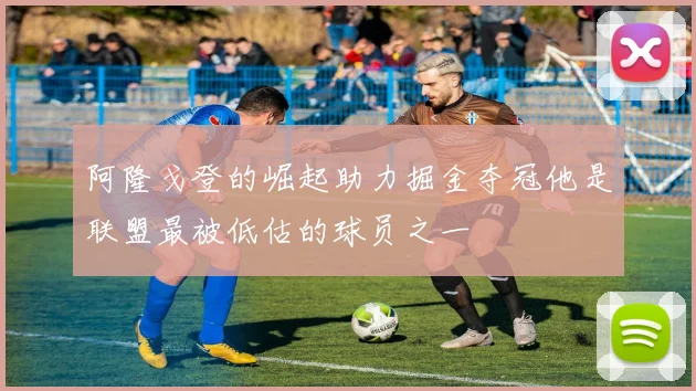 阿隆戈登的崛起助力掘金夺冠他是联盟最被低估的球员之一