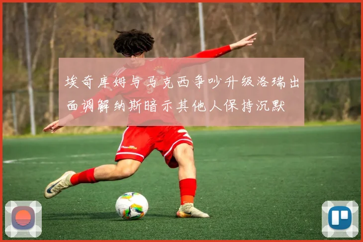 埃奇库姆与马克西争吵升级洛瑞出面调解纳斯暗示其他人保持沉默